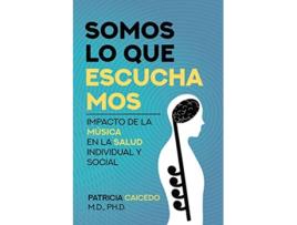 Livro Somos lo que escuchamos impacto de la música en la salud individual y social Music and Health Spanish Edition de Patricia Caicedo (Espanhol)