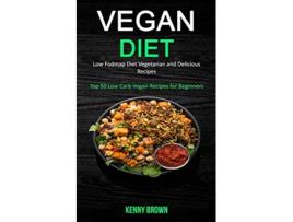 Livro Vegan Diet Low Fodmap Diet Vegetarian and Delicious Recipes Top 50 Low Carb Vegan Recipes for Beginners de Kenny Brown (Inglês)