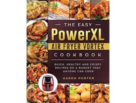 Livro The Easy PowerXL Air Fryer Vortex Cookbook Quick Healthy and Crispy Recipes on a Budget That Anyone Can Cook de Karen Porter (Inglês)