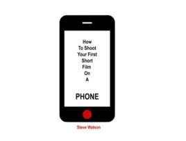 Livro How To Shoot Your First Short Film On A Phone de Mr steve watson (Inglês)