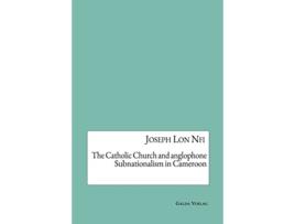Livro The Catholic Church and anglophone Subnationalism in Cameroon de Joseph Lon Nfi (Inglês)