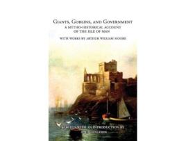 Livro Giants Goblins and Government A MythoHistorical Account of the Isle of Man de Arthur William Moore (Inglês)