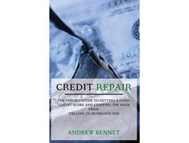 Livro Credit Repair The Perfect Guide To Getting A Good Credit Score And Stopping The Bank From Calling To Humiliate You de Andrew Bennet (Inglês)