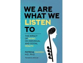 Livro We are what we listen to The Impact of Music on Individual and Social Health Music and Health de Patricia Caicedo (Inglês)