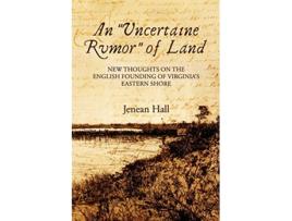 Livro An Uncertaine Rumor of Land New Thoughts on the English Founding of Virginias Eastern Shore de Jenean Hall (Inglês)