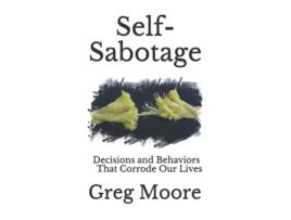 Livro SelfSabotage Decisions and Behaviors That Corrode Our Lives de Greg Moore (Inglês)