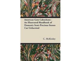Livro American Gem Cabochons An Illustrated Handbook of Domestic SemiPrecious Stones Cut Unfacetted de Wm C Mckinley (Inglês)