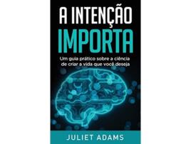 Livro A Intenção Importa A ciência de criar a vida que você deseja Portuguese Edition de Juliet Adams (Português)