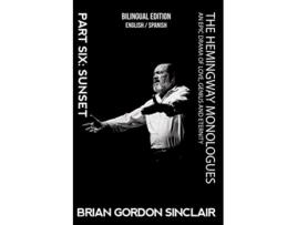 Livro The Hemingway Monologues An Epic Drama Of Love Genius and Eternity Part Six Sunset de Brian Gordon Sinclair (Inglês)