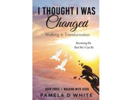 Livro I Thought I was Changed Walking in Transformation Walking with Jesus de Pamela White (Inglês)