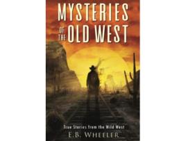 Livro Mysteries of the Old West True Stories from the Wild West Mysteries in History for Boys and Girls de EB Wheeler (Inglês)