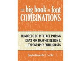 Livro The Big Book of Font Combinations Hundreds of Typeface Pairing Ideas for Graphic Design Typography Enthusiasts de Douglas N Bonneville (Inglês)