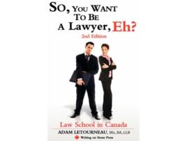 Livro So You Want to Be a Lawyer Eh Law School in Canada 2nd Edition Writing on Stone Canadian Career de Adam Letourneau (Inglês)