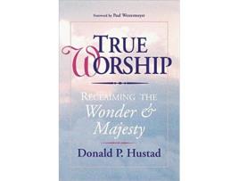 Livro True Worship Reclaiming the Wonder Majesty de Donald P Hustad (Inglês)