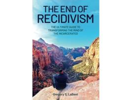 Livro The End of Recidivism The Ultimate Guide to Transforming the Mind of the Incarcerated de Gregory S LaBeet (Inglês)