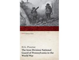 Livro The Iron Division National Guard of Pennsylvania in the World War WWI Centenary Series de HG Proctor (Inglês)