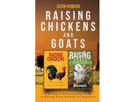 Livro Raising Chickens and Goats A Backyard Homesteading Guide to Raising Farm Animals for Beginners By Jason de Jason Howard (Inglês)