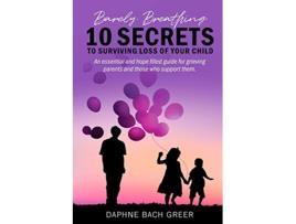 Livro Barely Breathing 10 Secrets to Surviving Loss of Your Child de Daphne Bach Greer (Inglês)