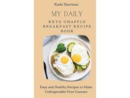 Livro My Daily Keto Chaffle Breakfast Recipe Book Easy and Healthy Recipes to Make Unforgettable First Courses de Kade Harrison (Inglês)