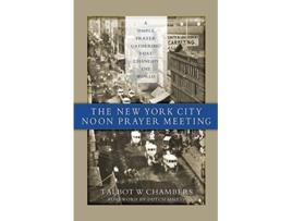 Livro The New York City Noon Prayer Meeting A Simple Prayer Gathering that Changed the World de Talbot W Chambers (Inglês)