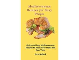 Livro Mediterranean Recipes for Busy People Quick and Easy Mediterranean Recipes to Boost Your Meals and Save Time de Fern Bullock (Inglês)
