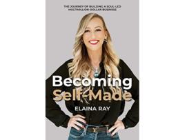 Livro Becoming SelfMade The Journey of Building a SoulLed MultimillionDollar Business de Elaina Ray (Inglês)
