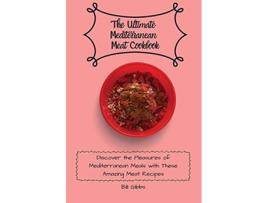 Livro The Ultimate Mediterranean Meat Cookbook Discover the Pleasures of Mediterranean Meals with These Amazing Meat Recipes de Bill Gibbs (Inglês)