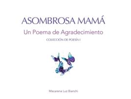 Livro Asombrosa Mamá Un Poema de Agradecimiento Colección de Poesía Spanish Edition de Macarena Luz Bianchi (Espanhol)