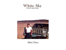 Livro White Sky a Year in Saudi Arabia de Michael G Trial (Inglês)