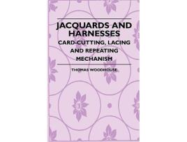 Livro Jacquards And Harnesses CardCutting Lacing And Repeating Mechanism de Thomas Woodhouse (Inglês)