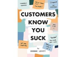 Livro Customers Know You Suck Actionable CX Strategies to Better Understand Attract and Retain Customers de Debbie Levitt (Inglês)