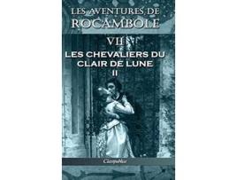 Livro Les aventures de Rocambole VII Les Chevaliers du clair de lune II French Edition de Pierre Alexis Ponson Du Terrail (Francês)