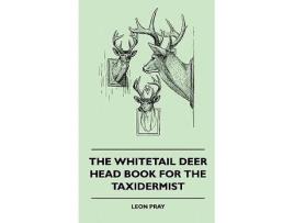 Livro The Whitetail Deer Head Book for the Taxidermist de Leon Pray (Inglês)