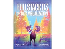 Livro Fullstack D3 and Data Visualization Build beautiful data visualizations with D3 de Amelia Wattenberger (Inglês)