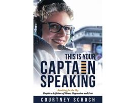Livro This Is Your Captain Speaking Reaching for the Sky Despite a Lifetime of Abuse Depression and Fear de Courtney Schoch (Inglês)