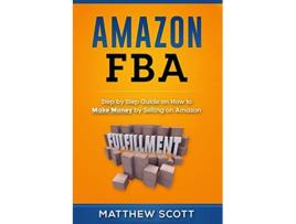 Livro Amazon FBA Step by Step Guide on How to Make Money by Selling on Amazon de Matthew Scott (Inglês)