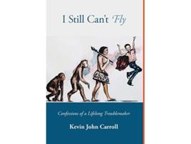 Livro I Still Cant Fly Confessions of a Lifelong Troublemaker de Kevin John Carroll (Inglês)