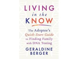 Livro Living in the Know The Adoptees QuickStart Guide to Finding Family with DNA Testing de Geraldine Berger (Inglês)