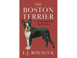 Livro The Boston Terrier A Vintage Dog Books Breed Classic de EJ Rousuck (Inglês)