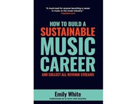 Livro How to Build a Sustainable Music Career and Collect All Revenue Streams de Emily White (Inglês)