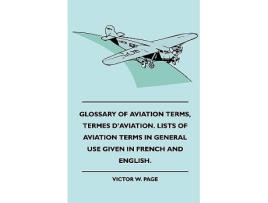 Livro Glossary Of Aviation Terms Termes DAviation Lists Of Aviation Terms In General Use Given In French And English de Victor W Page (Inglês)