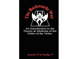 Livro The Backwards Way An Introduction to the Theory and Methods of the Order of the Voltec de Wendigo Iremoch Wendigo Iremoch Wendigo (Inglês)