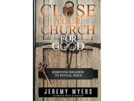 Livro Close Your Church for Good Removing Religion to Reveal Jesus de Jeremy Myers (Inglês)