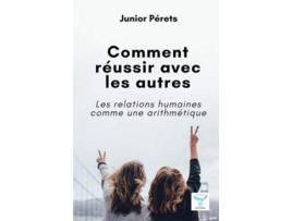 Livro Comment réussir avec les autres Les relations humaines comme une arithmétique French Edition de Junior Pérets (Francês)