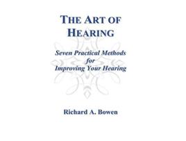Livro The Art of Hearing Seven Practical Methods for Improving Your Hearing de Richard A Bowen Richard A Bowen (Inglês)