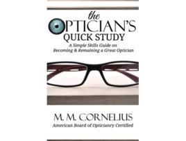 Livro The Opticians Quick Study A Simple Skills Guide to Becoming Remaining a Great Optician de M M Cornelius (Inglês)