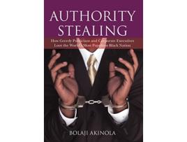 Livro Authority Stealing How Greedy Politicians and Corporate Executives Loot the Worlds Most Populous Black Nation de Bolaji Akinola (Inglês)