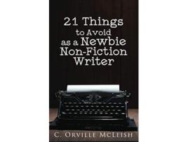 Livro 21 Things to Avoid as a Newbie NonFiction Writer de C Orville Mcleish (Inglês)