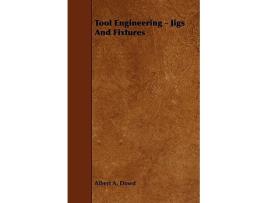 Livro Tool Engineering Jigs and Fixtures de Albert A Dowd (Inglês)