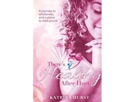 Livro Theres Healing after Hurt A journey to wholeness and a place for you to start yours 2 de Katrina Hurst (Inglês)